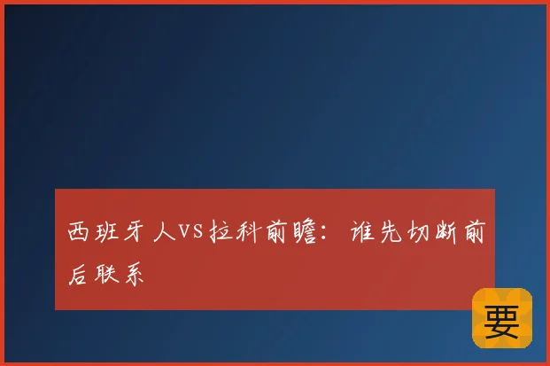 西班牙人vs拉科前瞻：谁先切断前后联系