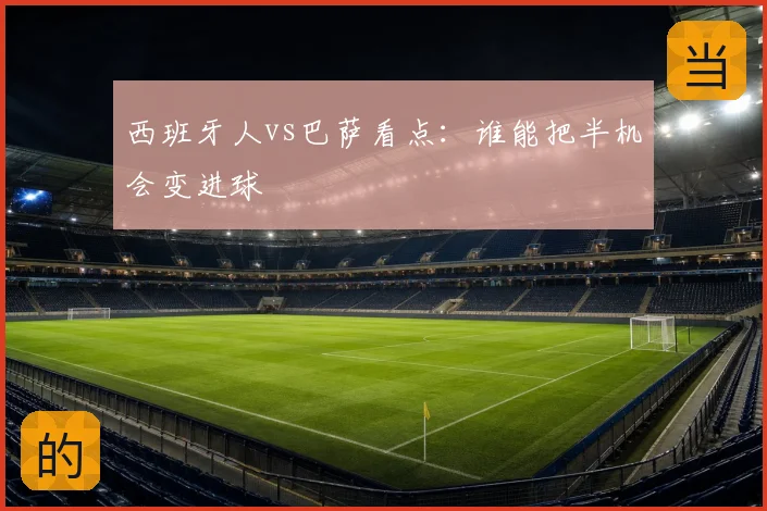 西班牙人vs巴萨看点：谁能把半机会变进球